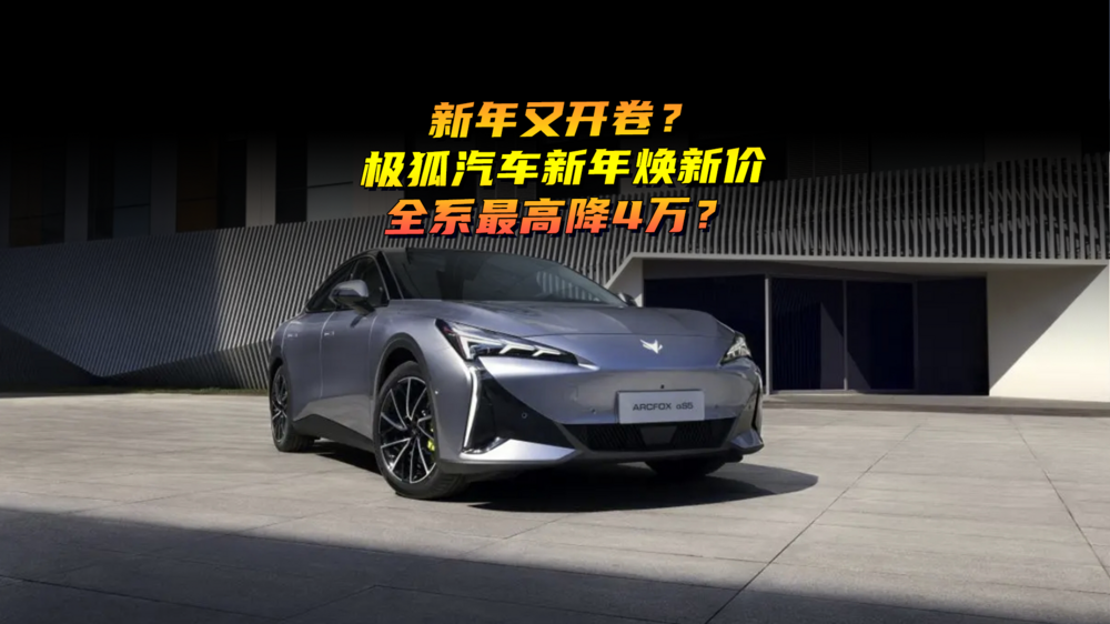 新年又開卷？極狐汽車新年煥新價(jià)，全系最高降4萬？