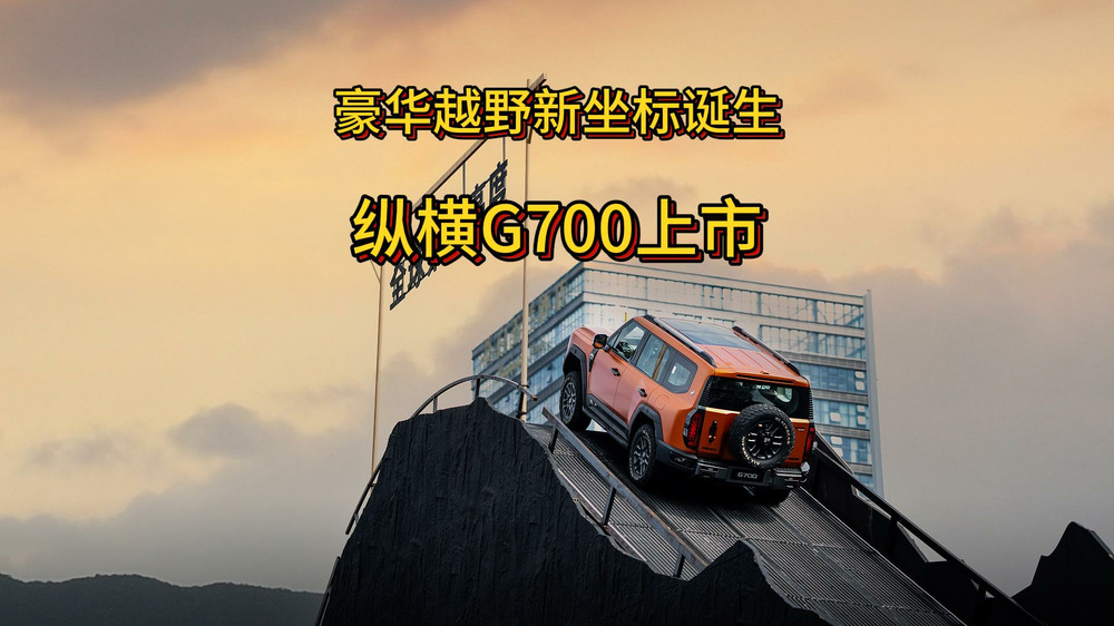 豪華越野新坐標(biāo)誕生，縱橫G700上市
