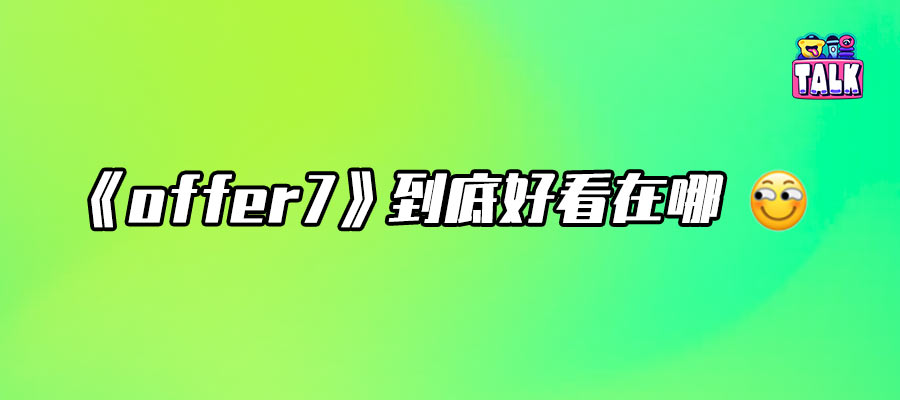 沒有滿級人類，只有滿級天賦加汗水 | 對話《offer7》總導(dǎo)演吳浩宇